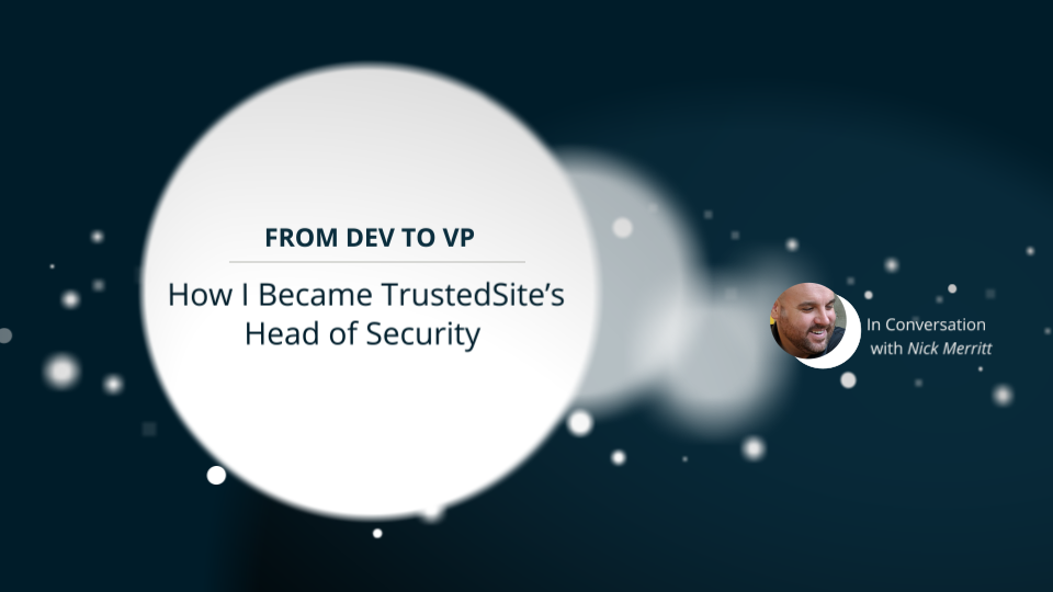 From Dev to VP: How I Became TrustedSite’s Head of Security | In Conversation with Nick Merritt